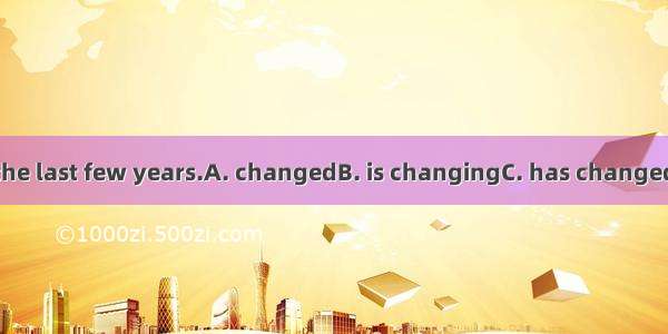 Her life  a lot in the last few years.A. changedB. is changingC. has changedD. have change