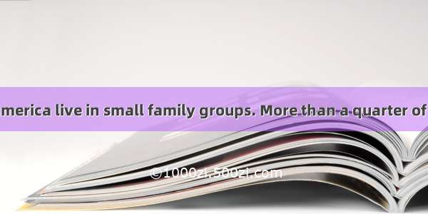 Most people in America live in small family groups. More than a quarter of homes in Americ