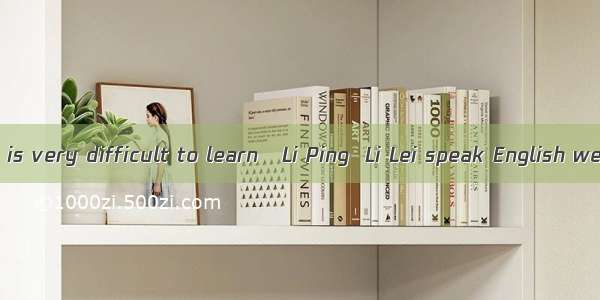 Though English is very difficult to learn   Li Ping  Li Lei speak English well A. neither