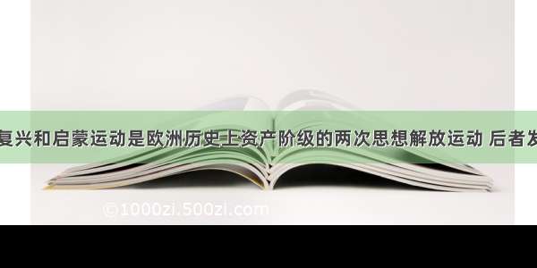 单选题文艺复兴和启蒙运动是欧洲历史上资产阶级的两次思想解放运动 后者发展了文艺复