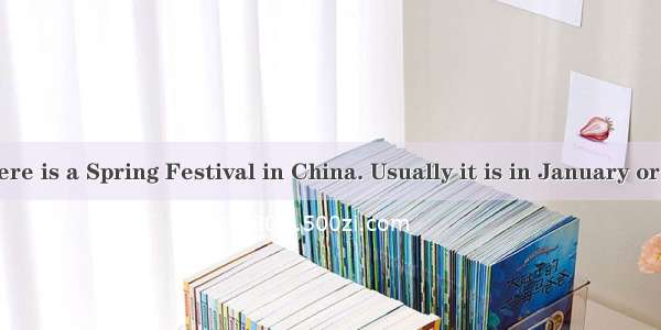 Every year there is a Spring Festival in China. Usually it is in January or February. It i