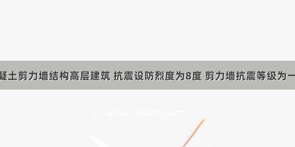 某钢筋混凝土剪力墙结构高层建筑 抗震设防烈度为8度 剪力墙抗震等级为一级 其底层