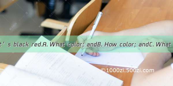 - is the pen?It’s black red.A. What color; andB. How color; andC. What color; orD.