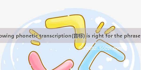 Which of the following phonetic transcription(音标) is right for the phrase “the egg”?A/TE