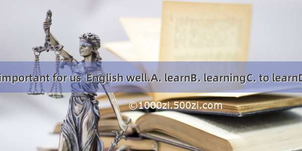 It is very important for us  English well.A. learnB. learningC. to learnD. learned