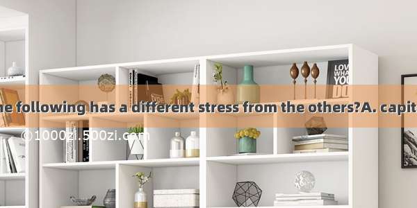 Which one of the following has a different stress from the others?A. capitalB. medicineC.