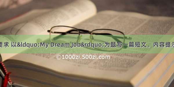 根据内容提示和要求 以“My Dream Job”为题写一篇短文。内容提示：1. 想成为一名