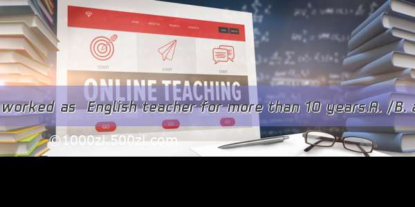 Mr Wang has worked as  English teacher for more than 10 years.A. /B. aC. anD. the