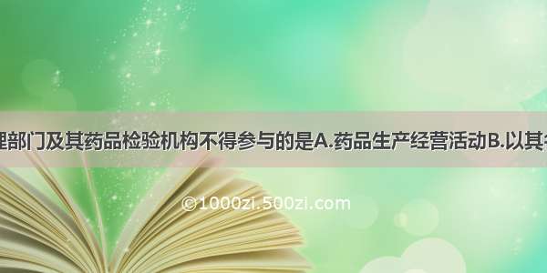 药品监督管理部门及其药品检验机构不得参与的是A.药品生产经营活动B.以其名义推荐药品