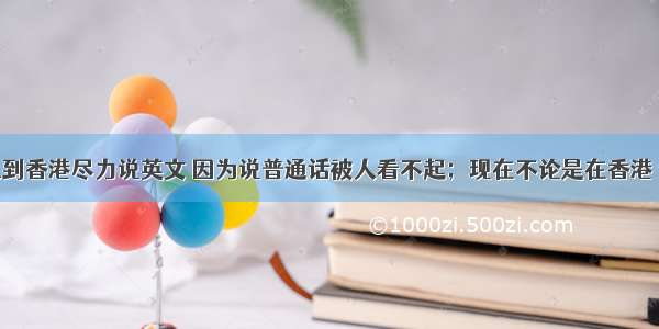 以前大陆人到香港尽力说英文 因为说普通话被人看不起；现在不论是在香港 还是在世界