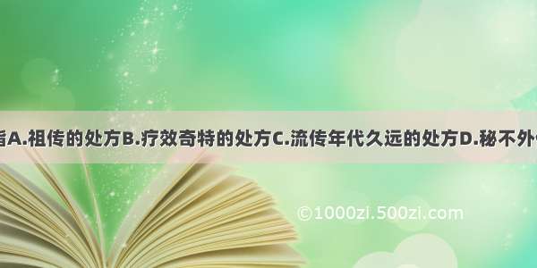 秘方主要是指A.祖传的处方B.疗效奇特的处方C.流传年代久远的处方D.秘不外传的处方E.《