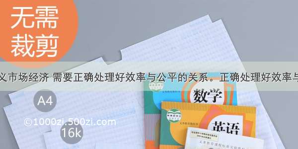 发展社会主义市场经济 需要正确处理好效率与公平的关系。正确处理好效率与公平的关系