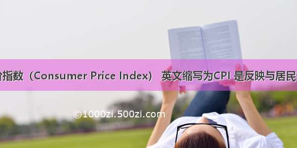 消费者物价指数（Consumer Price Index） 英文缩写为CPI 是反映与居民生活有关的