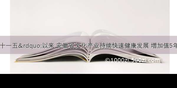 材料一：“十一五”以来 安徽省文化产业持续快速健康发展 增加值5年平均增长30%以上