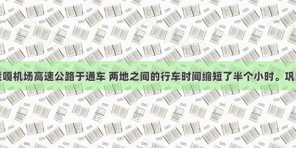 拉萨至贡嘎机场高速公路于通车 两地之间的行车时间缩短了半个小时。巩固和发展