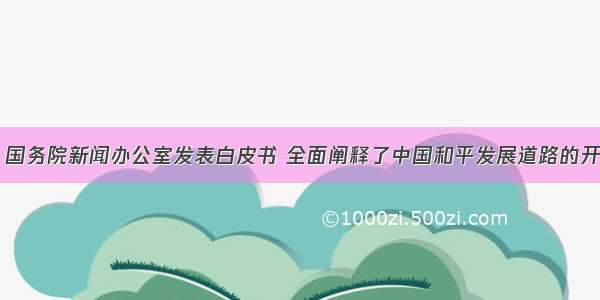 9月6日 国务院新闻办公室发表白皮书 全面阐释了中国和平发展道路的开辟 中国