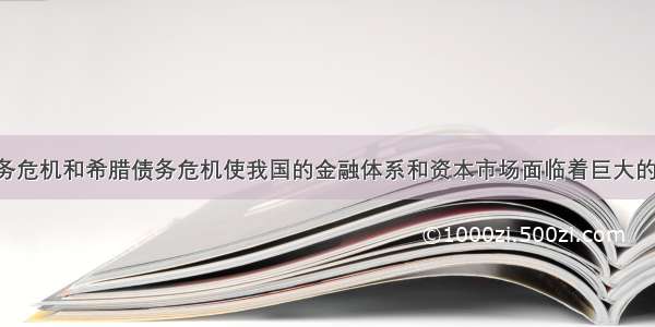 美国主权债务危机和希腊债务危机使我国的金融体系和资本市场面临着巨大的威胁 这反映