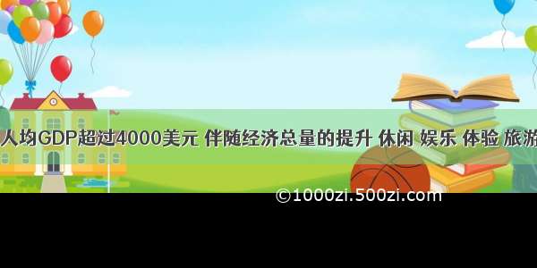  我国人均GDP超过4000美元 伴随经济总量的提升 休闲 娱乐 体验 旅游观光