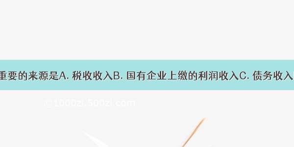 财政收入最重要的来源是A. 税收收入B. 国有企业上缴的利润收入C. 债务收入D. 其他收入