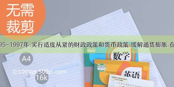 我国在1995-1997年.实行适度从紧的财政政策和货币政策.缓解通货膨胀.在1998-2