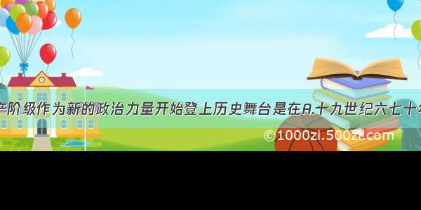 中国民族资产阶级作为新的政治力量开始登上历史舞台是在A.十九世纪六七十年代B.十九世