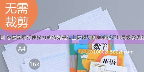 单选题在我国 各级政府行使权力的依据是A.上级领导机关的指示B.同级党委的决定C.人民