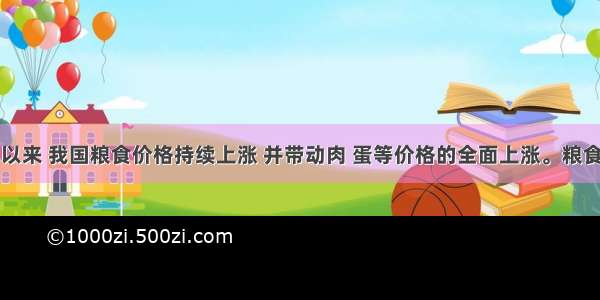 上半年以来 我国粮食价格持续上涨 并带动肉 蛋等价格的全面上涨。粮食价格的