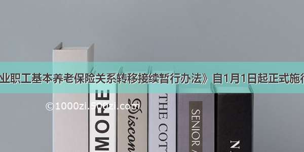 《城镇企业职工基本养老保险关系转移接续暂行办法》自1月1日起正式施行。包括农