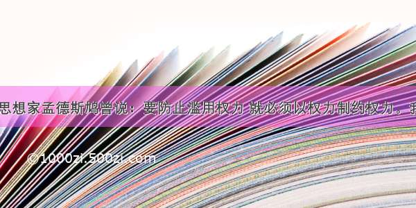 18世纪法国思想家孟德斯鸠曾说：要防止滥用权力 就必须以权力制约权力。我国政府在行