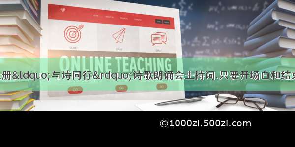 急求小学六年级上册“与诗同行”诗歌朗诵会主持词.只要开场白和结束词 要优美的语句