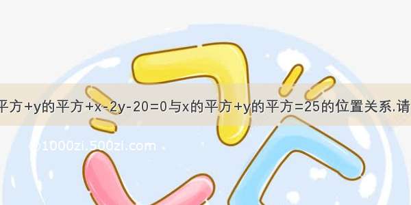 判断两圆x的平方+y的平方+x-2y-20=0与x的平方+y的平方=25的位置关系.请尽快帮我解决.