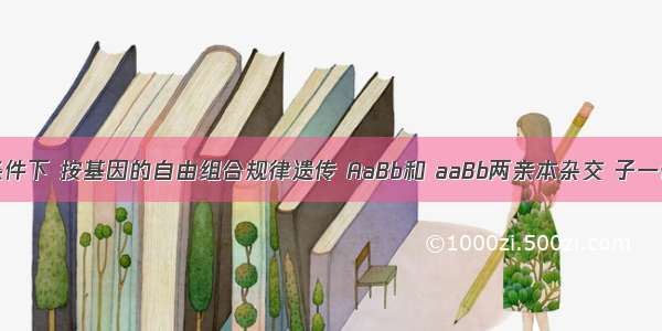 完全显性条件下 按基因的自由组合规律遗传 AaBb和 aaBb两亲本杂交 子一代中表现型