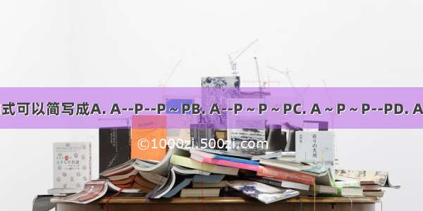 ATP的结构式可以简写成A. A--P--P～PB. A--P～P～PC. A～P～P--PD. A～P～P～P