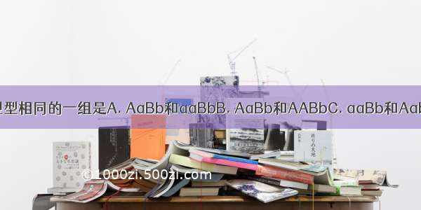 下列各基因型中 表现型相同的一组是A. AaBb和aaBbB. AaBb和AABbC. aaBb和AabbD. AABB和aabb