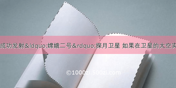 10月1日 我国成功发射“嫦娥二号”探月卫星 如果在卫星的太空实验室（失重条