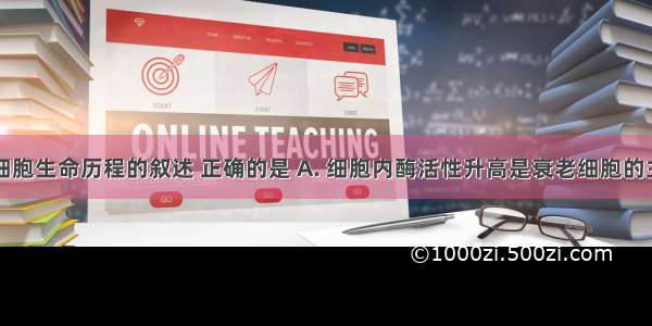 下列有关细胞生命历程的叙述 正确的是 A. 细胞内酶活性升高是衰老细胞的主要特征B.