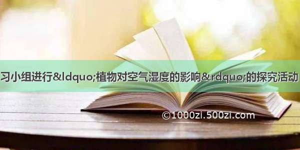 （7分）某合作学习小组进行“植物对空气湿度的影响”的探究活动 经过多次测量 得到