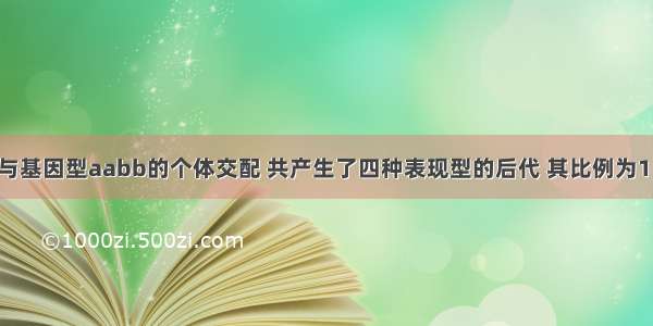 某生物个体与基因型aabb的个体交配 共产生了四种表现型的后代 其比例为1∶1∶1∶1。