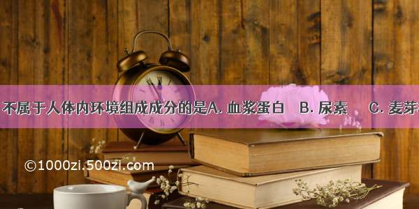 下列物质中 不属于人体内环境组成成分的是A. 血浆蛋白　　B. 尿素　　　C. 麦芽糖　D. CO2