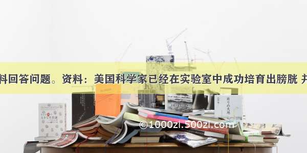 根据以下资料回答问题。资料：美国科学家已经在实验室中成功培育出膀胱 并顺利移植到