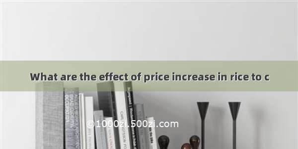What are the effect of price increase in rice to c