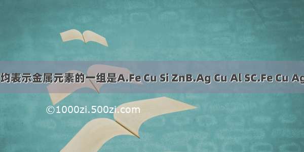 下列各组元素符号均表示金属元素的一组是A.Fe Cu Si ZnB.Ag Cu Al SC.Fe Cu Ag ZnD.Na Al Hg P