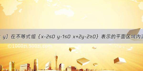 已知点P（x y）在不等式组｛x-2≤0 y-1≤0 x+2y-2≥0｝表示的平面区域内运动则z=已