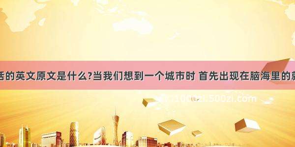 请问 这句话的英文原文是什么?当我们想到一个城市时 首先出现在脑海里的就是街道.街