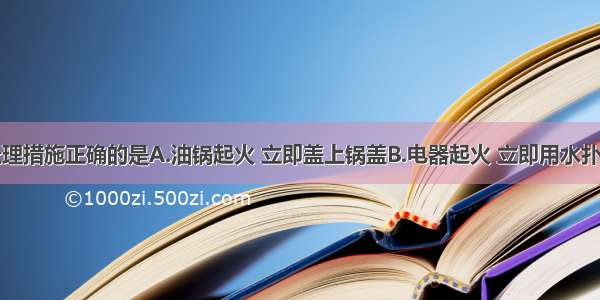 下列事故处理措施正确的是A.油锅起火 立即盖上锅盖B.电器起火 立即用水扑灭C.高层起