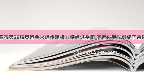 北京奥组委宣布第29届奥运会火炬传递接力将经过岳阳 奥运火炬立刻成了岳阳市民的热门