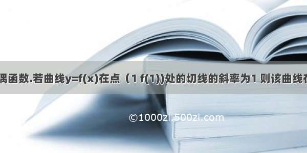 设f(x)是偶函数.若曲线y=f(x)在点（1 f(1))处的切线的斜率为1 则该曲线在点（-1 f