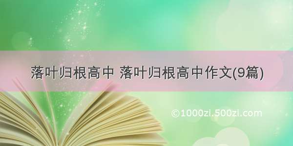 落叶归根高中 落叶归根高中作文(9篇)