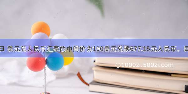 七月31日 美元兑人民币汇率的中间价为100美元兑换677.15元人民币。目前 全球