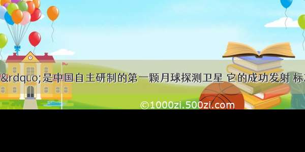 “嫦娥一号”是中国自主研制的第一颗月球探测卫星 它的成功发射 标志着中国实施绕月